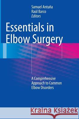 Essentials in Elbow Surgery: A Comprehensive Approach to Common Elbow Disorders Antuña, Samuel 9781447146247 Springer - książka