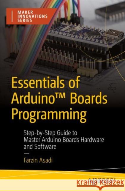 Essentials of Arduino™ Boards Programming: Step-by-Step Guide to Master Arduino Boards Hardware and Software Farzin Asadi 9781484295991 APress - książka