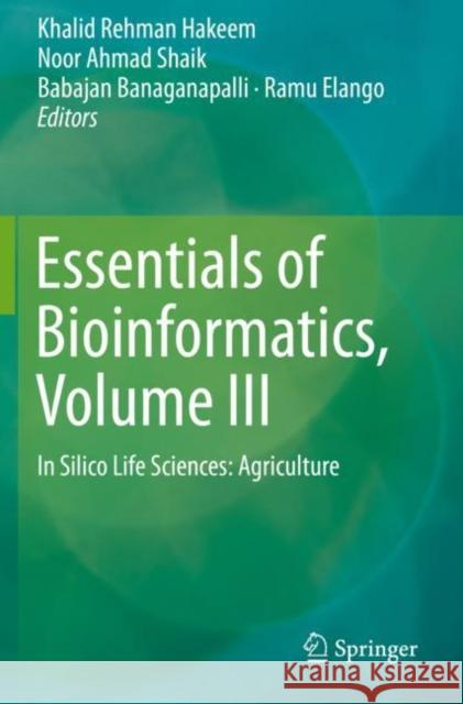 Essentials of Bioinformatics, Volume III: In Silico Life Sciences: Agriculture Khalid Rehman Hakeem Noor Ahmad Shaik Babajan Banaganapalli 9783030193201 Springer - książka