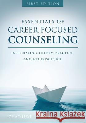 Essentials of Career Focused Counseling: Integrating Theory, Practice, and Neuroscience Chad Luke 9781516513291 Cognella Academic Publishing - książka