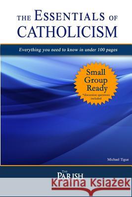 Essentials of Catholicism: Everything you need to know in under 100 pages. Tigue, Michael 9780692348352 Parish Solutions Company - książka