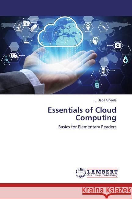 Essentials of Cloud Computing : Basics for Elementary Readers Jaba Sheela, L. 9786200225313 LAP Lambert Academic Publishing - książka