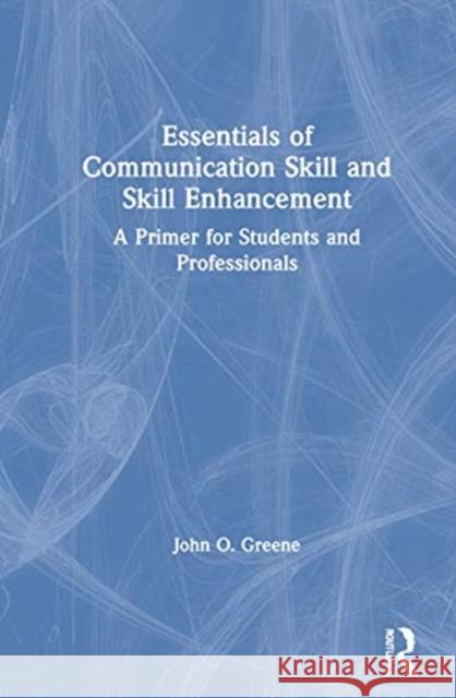 Essentials of Communication Skill and Skill Enhancement: A Primer for Students and Professionals John O. Greene 9780367538385 Routledge - książka