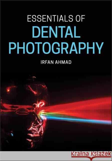 Essentials of Dental Photography Irfan Ahmad, BDS Fahad Al-Harbi  9781119312086 Wiley-Blackwell (an imprint of John Wiley & S - książka
