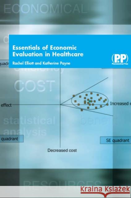 Essentials of Economic Evaluation in Healthcare Dr Rachel Elliott, Dr Katherine Payne 9780853695745 Pharmaceutical Press - książka