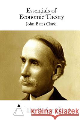 Essentials of Economic Theory John Bates Clark The Perfect Library 9781511480192 Createspace - książka