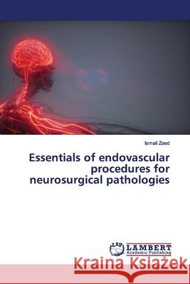 Essentials of endovascular procedures for neurosurgical pathologies Zaed, Ismail 9786200099679 LAP Lambert Academic Publishing - książka