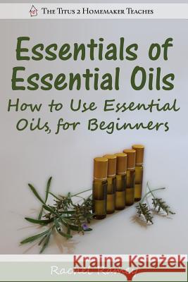 Essentials of Essential Oils: How to Use Essential Oils for Beginners Rachel Ramey 9781500571900 Createspace - książka