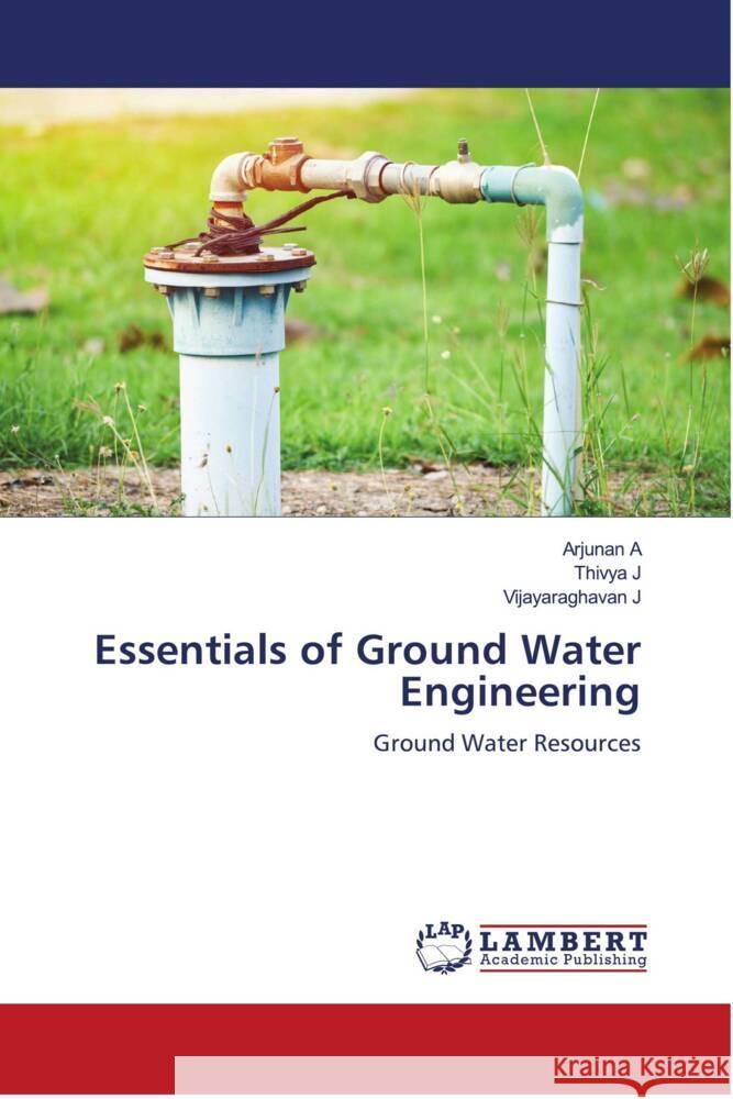 Essentials of Ground Water Engineering A, Arjunan, J, Thivya, J, Vijayaraghavan 9786204735740 LAP Lambert Academic Publishing - książka
