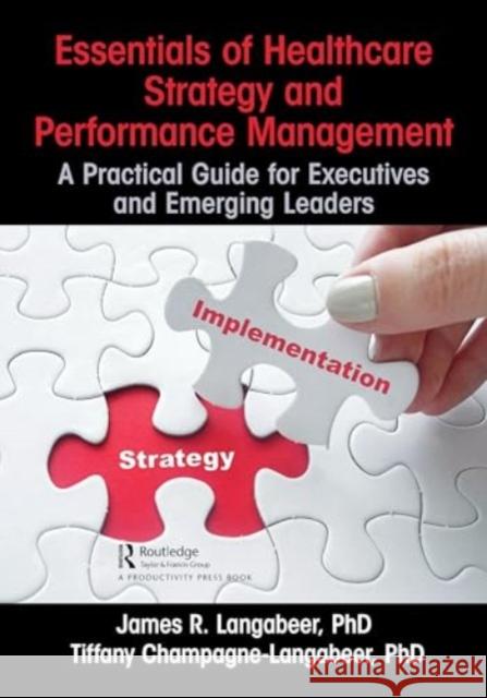 Essentials of Healthcare Strategy and Performance Management: A Practical Guide for Executives and Emerging Leaders James R. Langabeer 9781032623702 Productivity Press - książka