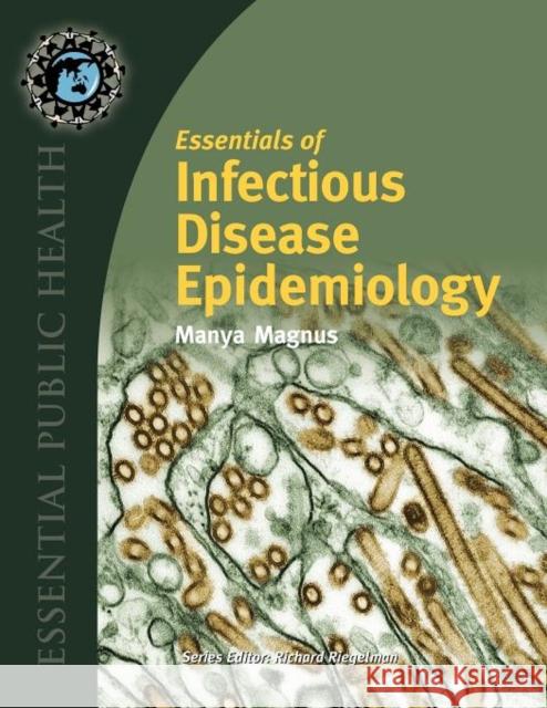 Essentials of Infectious Disease Epidemiology Magnus, Manya 9780763734442 JONES AND BARTLETT PUBLISHERS, INC - książka