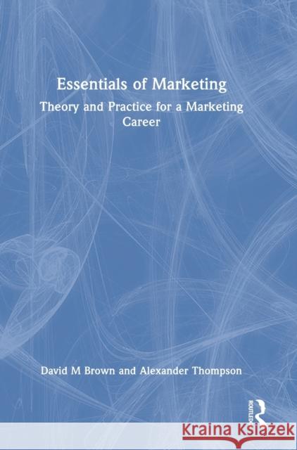 Essentials of Marketing: Theory and Practice for a Marketing Career David Brown Alex Thompson 9780367773410 Routledge - książka