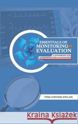 Essentials of Monitoring and Evaluation: A HANDBOOK for ADMINISTRATORS AND MANAGERS 'Yemi Adeyemi-Enilari   9798850869250 Independently Published - książka