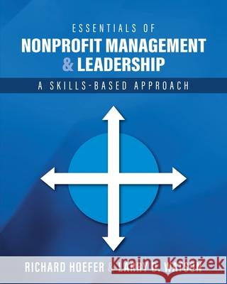 Essentials of Nonprofit Management and Leadership: A Skills-Based Approach Richard Hoefer Larry D. Watson 9781793514578 Cognella Academic Publishing - książka