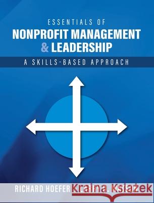 Essentials of Nonprofit Management and Leadership: A Skills-Based Approach Richard Hoefer Larry D. Watson 9781793520265 Cognella Academic Publishing - książka