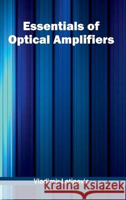 Essentials of Optical Amplifiers Vladimir Latinovic 9781632402318 Clanrye International - książka