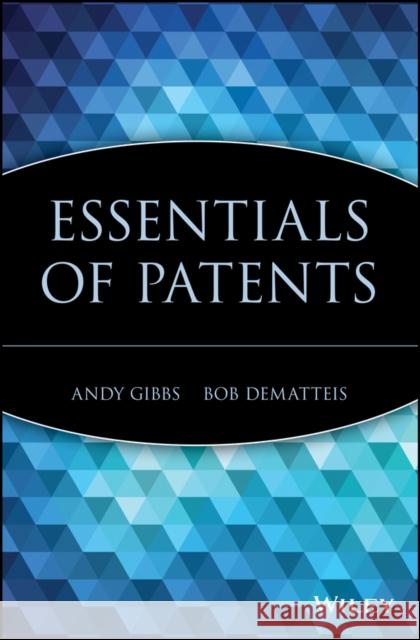 Essentials of Patents Andy Gibbs Bob Dematteis 9780471250500 John Wiley & Sons - książka