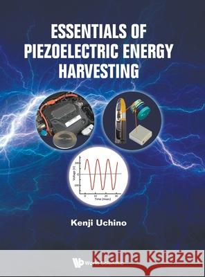 Essentials of Piezoelectric Energy Harvesting Kenji Uchino 9789811234637 World Scientific Publishing Company - książka