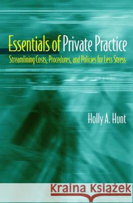 Essentials of Private Practice: Streamlining Costs, Procedures, and Policies for Less Stress Holly A. Hunt 9780393704488 W. W. Norton & Company - książka