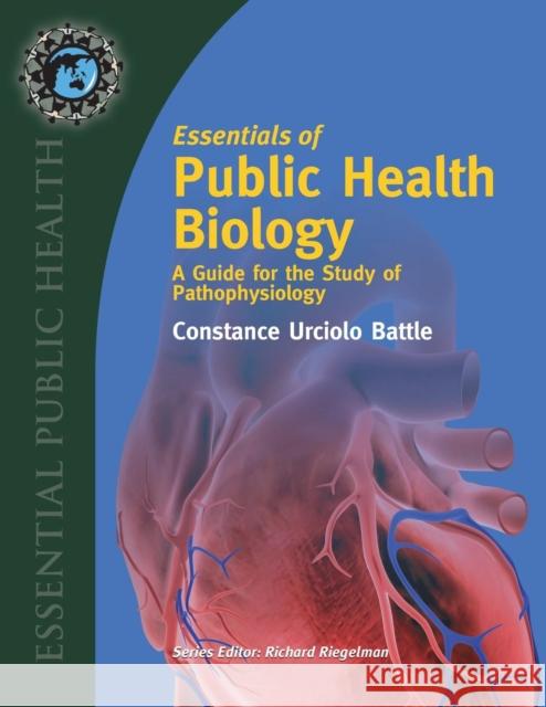 Essentials of Public Health Biology: A Guide for the Study of Pathophysiology: A Guide for the Study of Pathophysiology Battle, Constance U. 9780763744649 Jones & Bartlett Publishers - książka