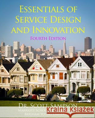 Essentials of Service Design and Innovation - 4th Edition: Developing high-value service businesses with PCN Analysis Scott E. Sampson 9781506027173 Createspace Independent Publishing Platform - książka