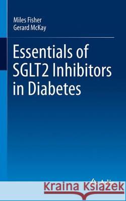 Essentials of SGLT2 Inhibitors in Diabetes Miles Fisher Gerard McKay 9783319432946 Adis - książka