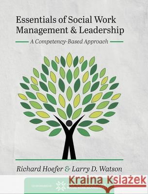 Essentials of Social Work Management and Leadership: A Competency-Based Approach Richard Hoefer Larry D. Watson 9781516598762 Cognella Academic Publishing - książka