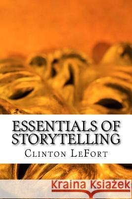 Essentials of Storytelling: Foundations MR Clinton R. Lefort 9781500693367 Createspace - książka