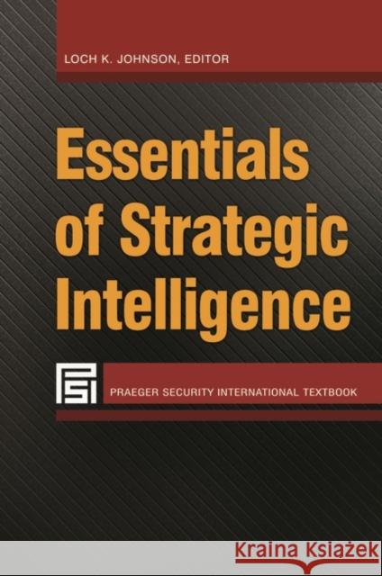 Essentials of Strategic Intelligence Loch K. Johnson 9781440832277 Praeger - książka