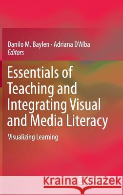 Essentials of Teaching and Integrating Visual and Media Literacy: Visualizing Learning Baylen, Danilo M. 9783319058368 Springer - książka