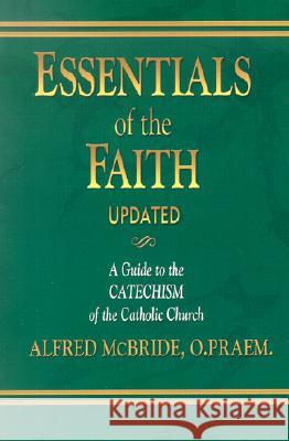 Essentials of the Faith: A Guide to the Catechism of the Catholic Church Alfred McBride 9781931709538 Our Sunday Visitor Inc.,U.S. - książka