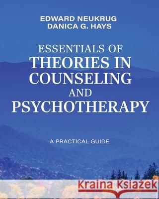 Essentials of Theories in Counseling and Psychotherapy: A Practical Guide Danica Hays, Edward Neukrug 9798823386470 Cognella Academic Publishing - książka