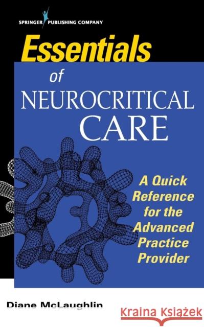 Essentials of Neurocritical Care : A Quick Reference for the Advanced Practice Provider Diane McLaughlin 9780826174963 Eurospan (JL) - książka