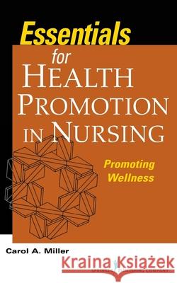 Essentials for Health Promotion in Nursing: Promoting Wellness Carol A. Miller 9780826136695 Eurospan (JL) - książka