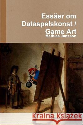 Essäer om Dataspelskonst / Game Art Mathias Jansson 9789186915131 Jag Behover Inget Forlag - książka