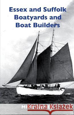 Essex and Suffolk Boatyards and Boat Builders Mike Davies 9781912724109 Boatswain Books - książka