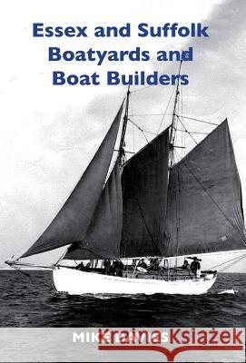 Essex and Suffolk Boatyards and Boat Builders Mike Davies 9781912724123 Boatswain Books - książka