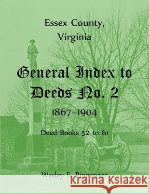 Essex County, Virginia General Index to Deeds No. 2, 1867-1904, Deed Books 52 to 61 Wesley Pippenger 9781556137334 Heritage Books - książka