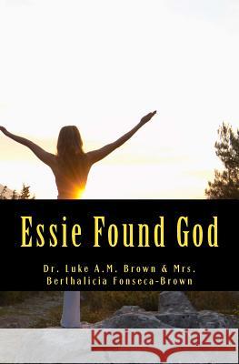Essie Found God Dr Luke Am Brown Mrs Berthalicia Fonseca Brown 9781456559908 Createspace - książka