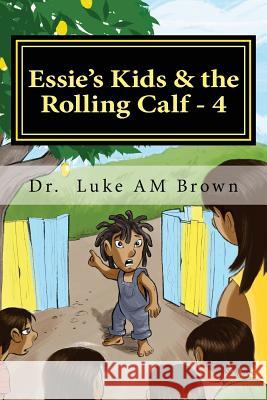Essie's Kids & the Rolling Calf - 4: Island Style Storybook Dr Luke a. M. Brown Mrs Berthalicia Fonseca Brown 9781460932087 Createspace - książka
