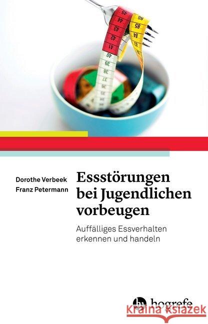 Essstörungen bei Jugendlichen vorbeugen : Auffälliges Essverhalten erkennen und handeln Verbeek, Dorothe; Petermann, Franz 9783801726836 Hogrefe-Verlag - książka