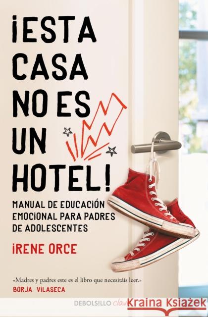 ¡Esta Casa No Es Un Hotel!: Manual de Educación Emocional Para Padres de Adolesc Entes / This House Is Not a Hotel! Orce, Irene 9788466354332 Debolsillo - książka