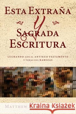 Esta Extraña y Sagrada Escritura: Luchando con el Antiguo Testamento y todas sus Rarezas Schlimm, Matthew Richard 9781637530061 JUANUNO1 PUBLISHING HOUSE LLC - książka