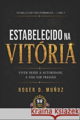 Estabelecidos Na Vitória: Vivendo a Partir da Autoridade, Não Debaixo da Pressão Muñoz, Roger D. 9798197542205 Independently Published - książka