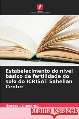 Estabelecimento do n?vel b?sico de fertilidade do solo do ICRISAT Sahelian Center Ilyassou Oumarou 9786205695401 Edicoes Nosso Conhecimento - książka