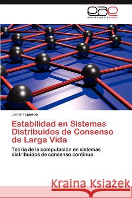 Estabilidad en Sistemas Distribuidos de Consenso de Larga Vida Figueroa Jorge 9783845489377 Editorial Acad Mica Espa Ola - książka