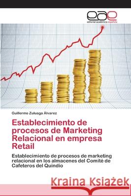 Establecimiento de procesos de Marketing Relacional en empresa Retail Guillermo Zuluaga Álvarez 9783848459827 Editorial Academica Espanola - książka