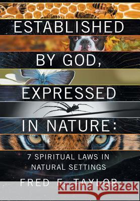 Established by God, Expressed in Nature: 7 Spiritual Laws in Natural Settings Fred F Taylor   9781524565886 Xlibris - książka