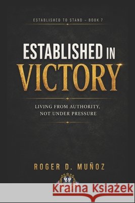 Established in Victory: Living From Authority, Not Under Pressure Muñoz, Roger 9798196977411 Independently Published - książka