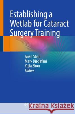 Establishing a Wetlab for Cataract Surgery Training Ankit Shah Mark Disclafani Yujia Zhou 9783032205735 Springer - książka